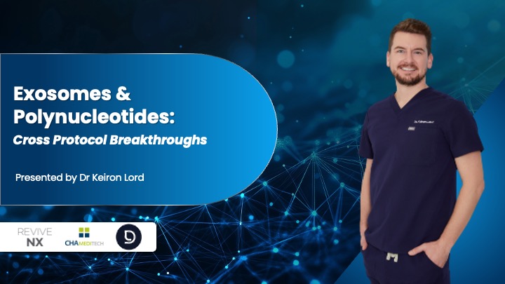 r Keiron Lord presenting ‘Exosomes and Polynucleotides: Cross Protocol Breakthroughs’ for Revive NX and CHA Meditech, discussing regenerative aesthetics, exosome science, and advanced treatment protocols.